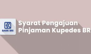Persyaratan dan Keuntungan Pinjaman Kupedes BRI